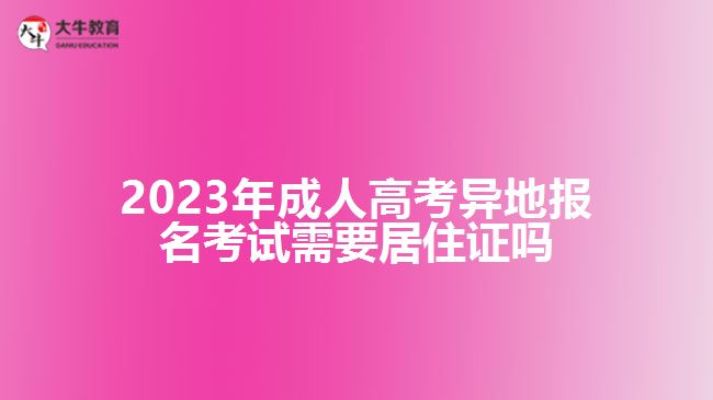 成人高考异地报名考试需要居住证吗