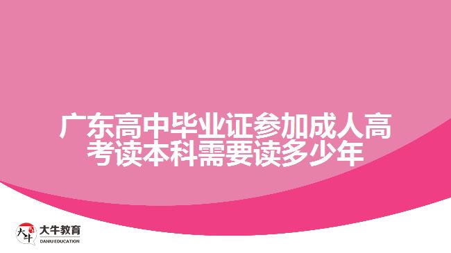 广东高中毕业证参加成人高考读本科需要读多少年