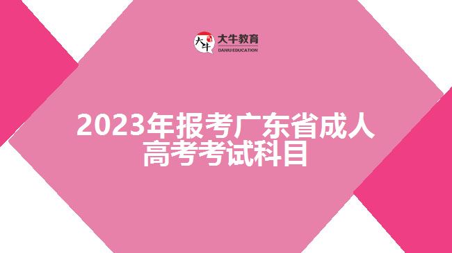 2023年报考广东省成人高考考试科目