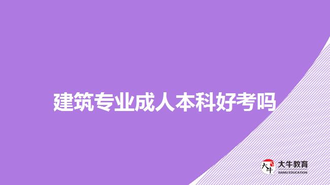 建筑专业成人本科好考吗