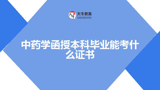 中药学函授本科毕业能考什么证书
