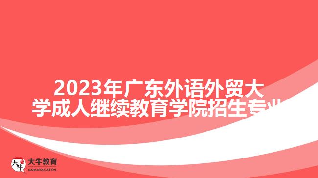 2023年广东外语外贸大学成人继续教育学院招生专业