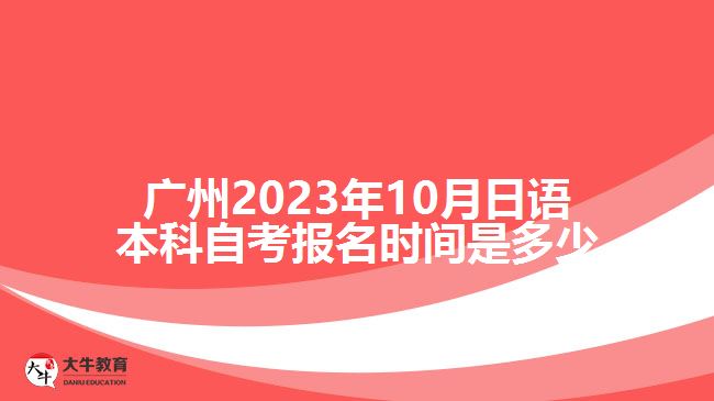 2023年10月日语本科自考报名时间是多少