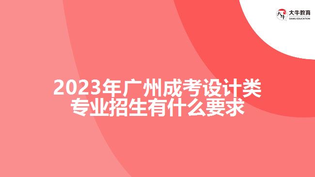广州成考设计类专业招生有什么要求