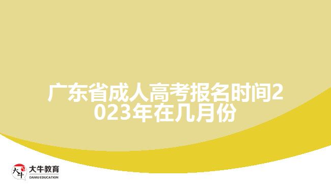 广东省成人高考报名时间2023年在几月份