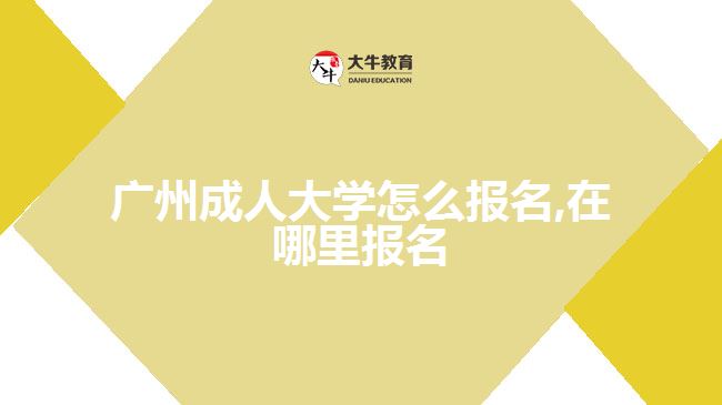广州成人大学怎么报名,在哪里报名