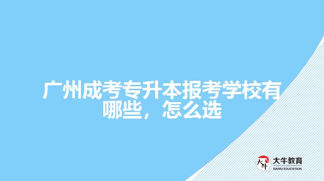成考专升本报考学校有哪些，怎么选