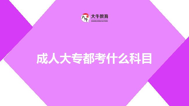 成人大专都考什么科目