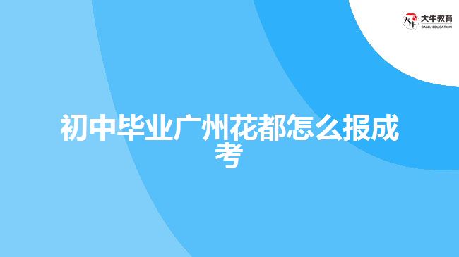 初中毕业广州花都怎么报成考