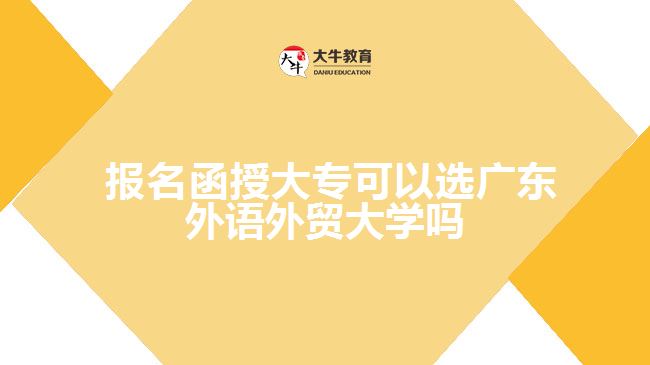 报名函授大专可以选广东外语外贸大学吗