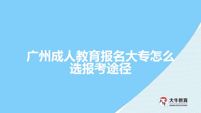 成人教育报名大专怎么选报考途径