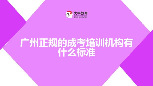 广州正规的成考培训机构有什么标准