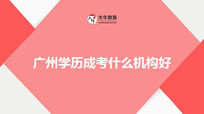 广州学历成考什么机构好