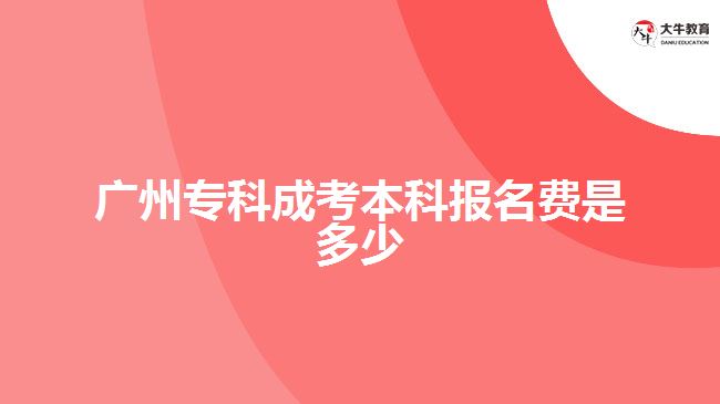 广州专科成考本科报名费是多少