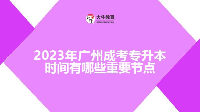广州成考专升本时间有哪些重要节点