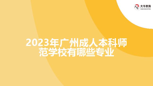 广州成人本科师范学校有哪些专业