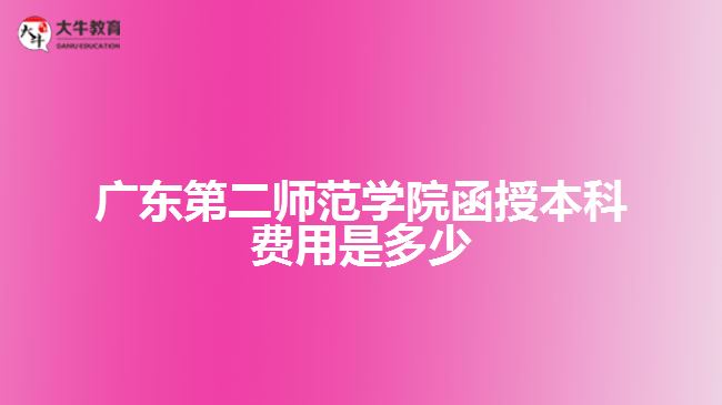 广东第二师范学院函授本科费用是多少