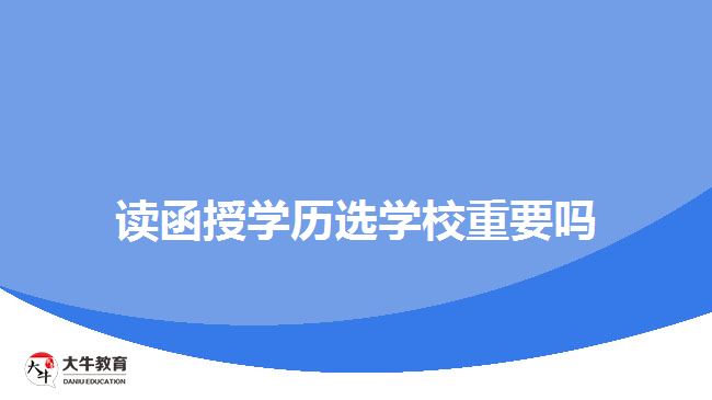 读函授学历选学校重要吗