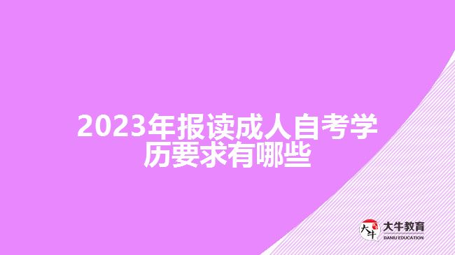 2023年报读成人自考学历要求有哪些