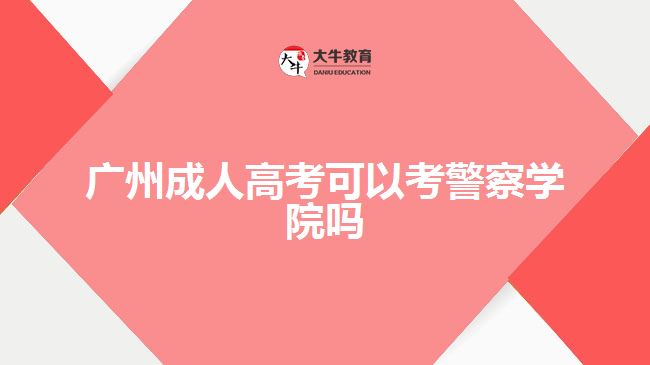 广州成人高考可以考警察学院吗