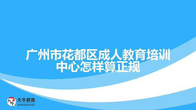 广州市花都区成人教育培训中心怎样算正规