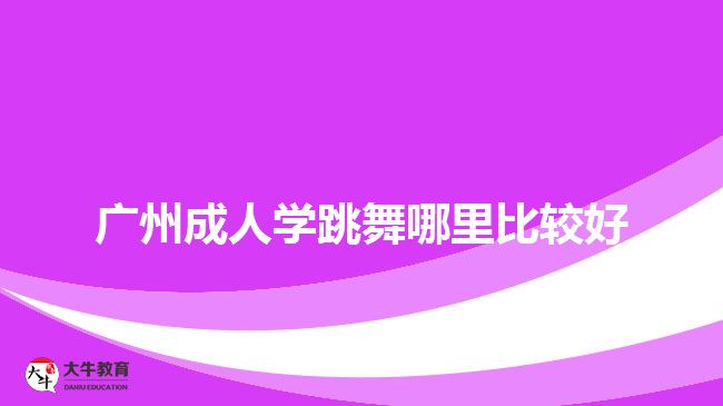 广州成人学跳舞哪里比较好