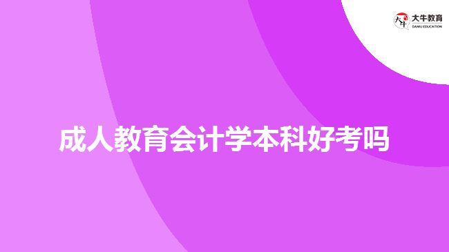 成人教育会计学本科好考吗