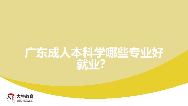 广东成人本科学哪些专业好就业？
