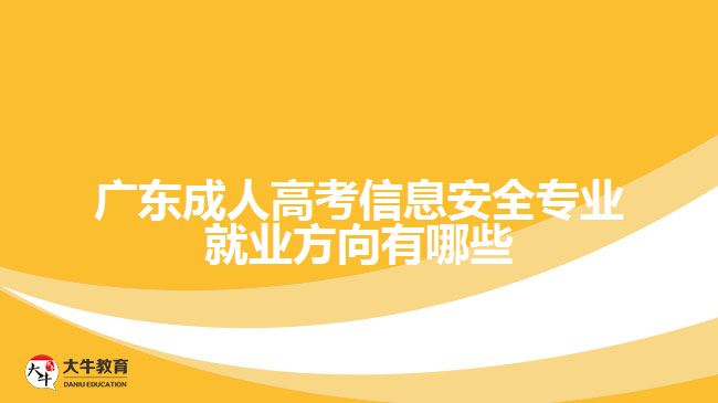 广东成人高考信息安全专业就业方向有哪些