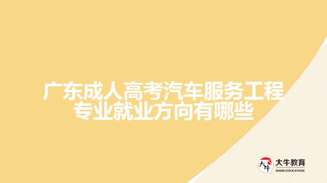 广东成人高考汽车服务工程专业就业方向有哪些