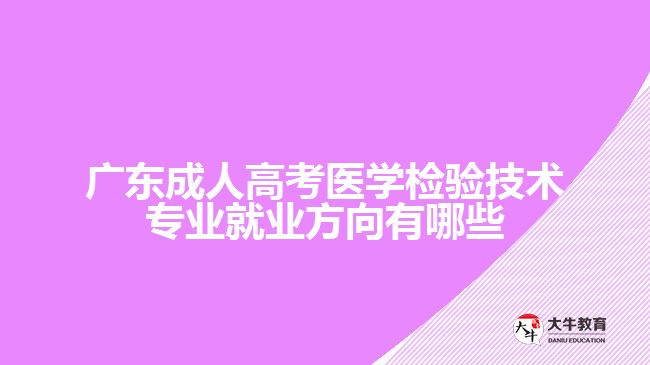 广东成人高考医学检验技术专业就业方向有哪些