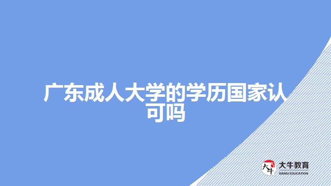广东成人大学的学历国家认可吗