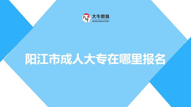 阳江市成人大专在哪里报名