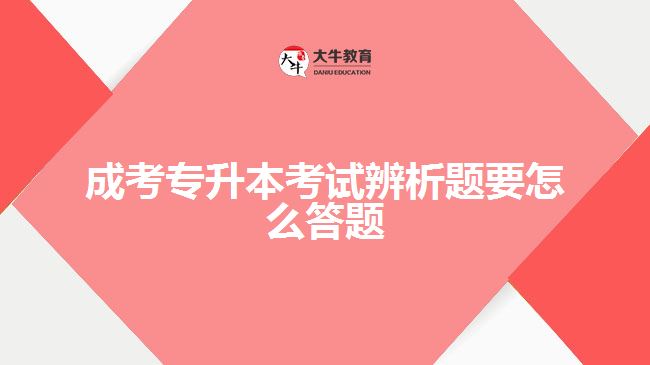 成考专升本考试辨析题要怎么答题