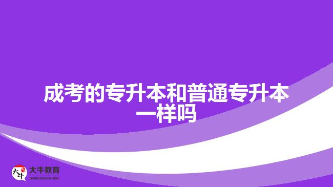 成考的专升本和普通专升本一样吗