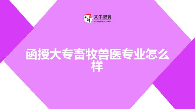 函授大专畜牧兽医专业怎么样
