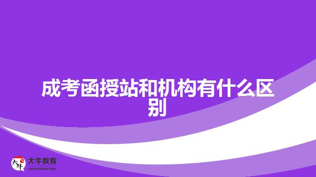 成考函授站和机构有什么区别