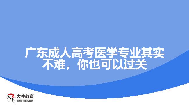 广东成人高考医学专业其实不难