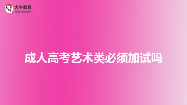 成人高考艺术类必须加试吗