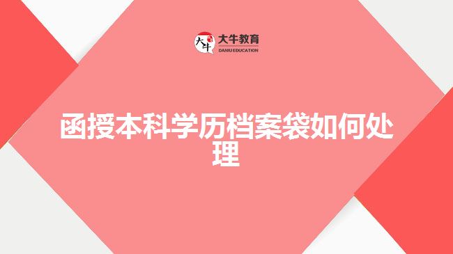 函授本科学历档案袋如何处理