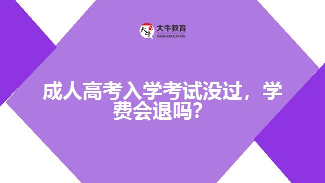 成人高考入学考试没过，学费会退吗？