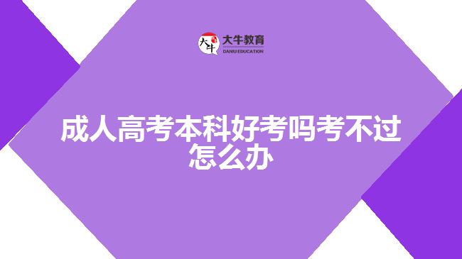 成人高考本科好考吗考不过怎么办