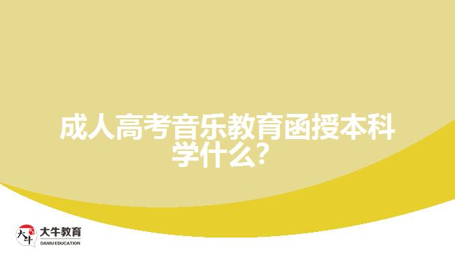 成人高考音乐教育函授本科学什么？