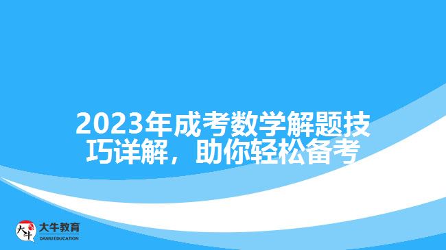 2023年成考数学解题技巧详解，助你轻松备考