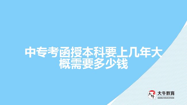 中专考函授本科要上几年需要多少钱
