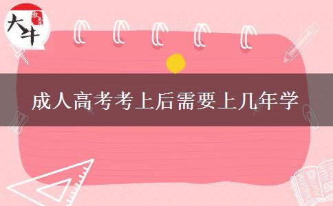 成人高考考上后需要上几年学
