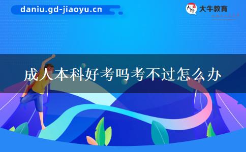 成人本科好考吗考不过怎么办