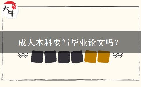 成人本科要写毕业论文吗？