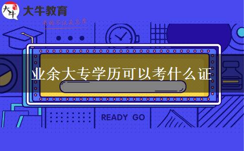 业余大专学历可以考什么证