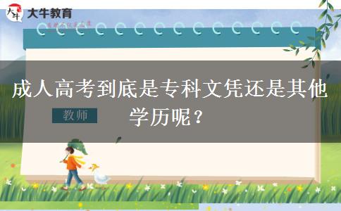 成人高考到底是专科文凭还是其他学历呢？